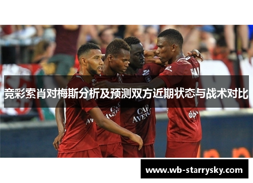 竞彩索肖对梅斯分析及预测双方近期状态与战术对比
